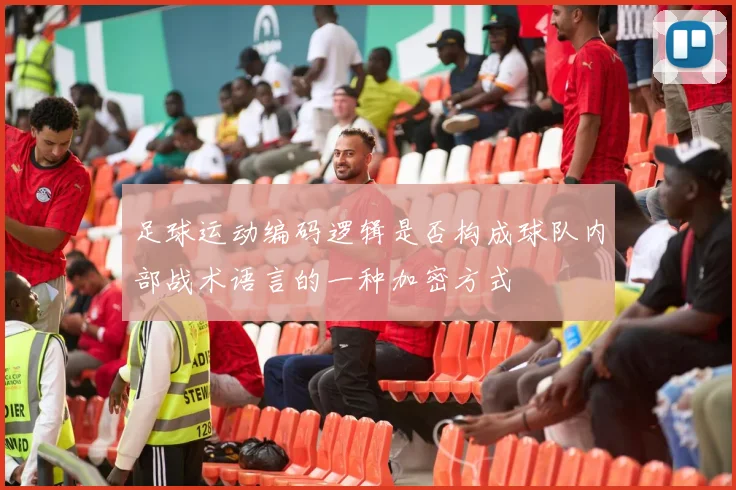 足球运动编码逻辑是否构成球队内部战术语言的一种加密方式